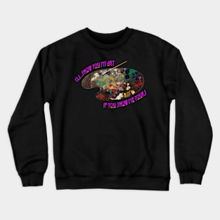 I"ll show you my art if you show me yours Crewneck Sweatshirt